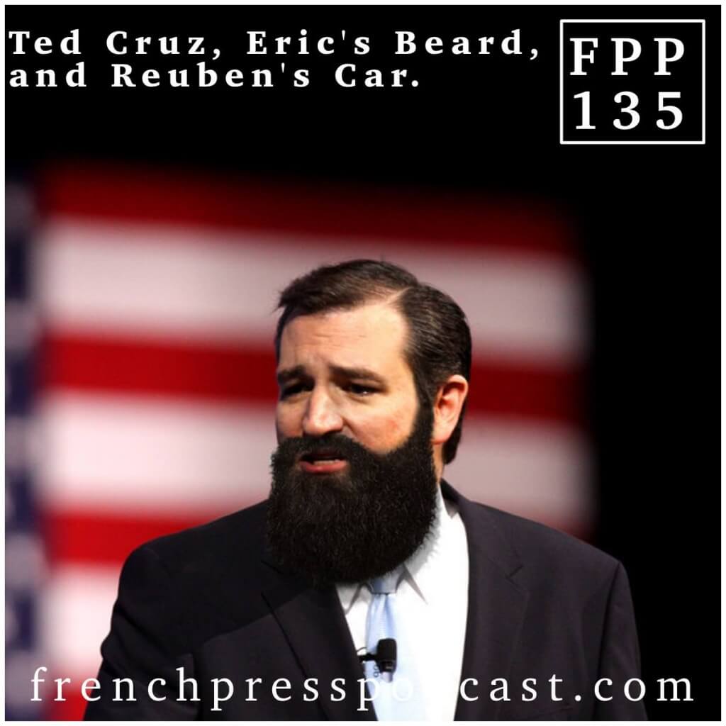 Ted Cruz, Eric's Beard, and Reuben's Car