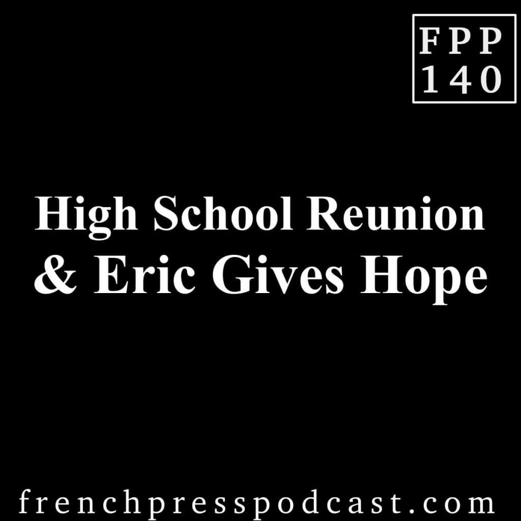High School Reunion & Eric Gives Hope